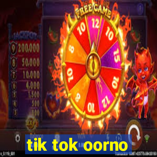 tik tok oorno